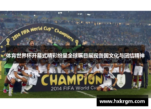 体育世界杯开幕式精彩纷呈全球瞩目展现各国文化与团结精神