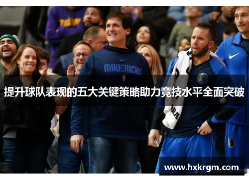 提升球队表现的五大关键策略助力竞技水平全面突破