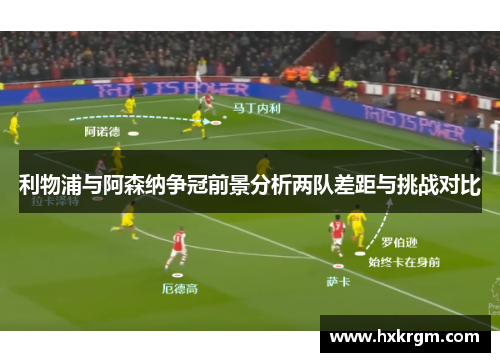 利物浦与阿森纳争冠前景分析两队差距与挑战对比